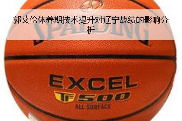郭艾伦休养期技术提升对辽宁战绩的影响分析